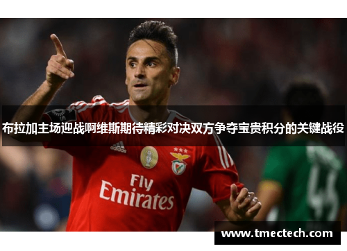布拉加主场迎战啊维斯期待精彩对决双方争夺宝贵积分的关键战役